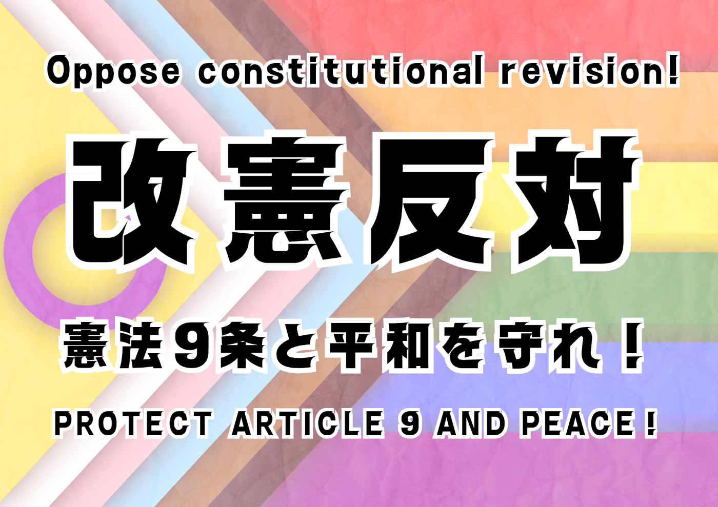 プログレスプライドフラッグの背景。 Oppose constitutional revision! 改憲反対 憲法9条と平和を守れ！ Protect Article 9 and Peace！