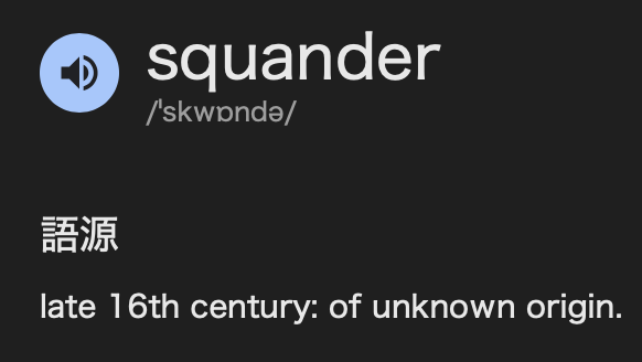 squander 語源:late 16th century: of unknown origin